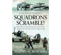 Voices in Flight: Squadrons Scramble! : RAF and Commonwealth Fighter Pilots of the Second World War