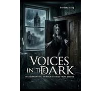 Voices in the Dark : Three Haunting Horror Stories from the UK