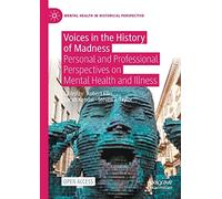 Voices in the History of Madness: Personal and Professional Perspectives on Mental Health and Illness (Mental Health in Historical Perspective)