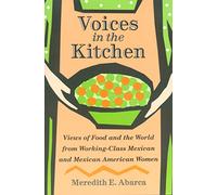 Voices in the Kitchen: Views of Food and the World from Working-class Mexican and Mexican American Women: 9 (Rio Grande/Rio Bravo: Borderlands Culture and Tradition)