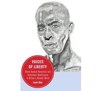 Voices of Liberty: Black Radical Revolution and Diplomatic Abolitionism in Britain's Atlantic World: 25 (Berkeley Series in British Studies)