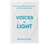 VOICES OF LIGHT: A Practical Guide to Connecting with Your Spirit Guides: From doubt to dialogue: simple practices for recognising, trusting, and channelling your guides