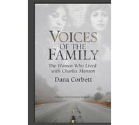 Voices of the Family The Women Who Lived with Charles Manson: A Women-First Oral History Biography