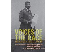 Voices of the Race: Black Newspapers in Latin America, 1870-1960 (Afro-Latin America)