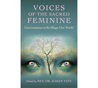 Voices of the Sacred Feminine: Conversations to Re-Shape Our World