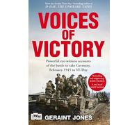 Voices of Victory : Powerful eye-witness accounts of the battle to take Germany, Feb 1945 to VE Day