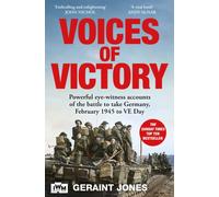 Voices of Victory : Powerful eye-witness accounts of the battle to take Germany, Feb 1945 to VE Day