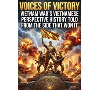 Voices of Victory: Vietnam War's Vietnamese Perspective History Told From the Side That Won It