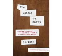 Voices We Carry, The: Finding Your One True Voice in a World of Clamor and Noise