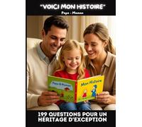 VOICI MON HISTOIRE - 199 QUESTIONS POUR UN HÉRITAGE D'EXCEPTION: UN TRÉSOR DE MÉMOIRE À PARTAGER (SPECIAL PAPA-MAMAN)