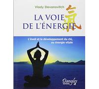 Voie de l'énergie : développement du chi: L'éveil et le développement du chi, ou énergie vitale