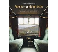 Voir le monde en train: 80 aventures ferroviaires inoubliables