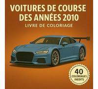 Voitures de Courses des Années 2010 - Livre de Coloriage Vintage | 40 illustrations inédites | Voitures de sport à colorier | Pour adultes et enfants: ... Pour passionnés d’automobile et amateurs !