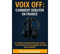 Voix off : Comment débuter en France ; La méthode professionnelle pour trouver vos premiers contrats et gagner du temps dès vos débuts: 2 (Guide sur la voix)