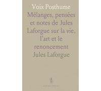 Voix Posthume: Mélanges, pensées et notes de Jules Laforgue sur la vie, l'art et le renoncement