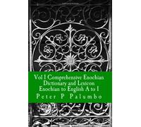 Vol 1 Comprehensive Enochian Dictionary and Lexicon Enochian to English A to I: Workings in Enochian Science As Put Forth By Frater Bach a Qabalist and American Rosercrucian.: Volume 1