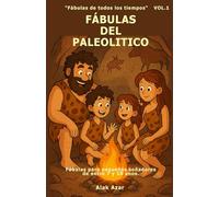 VOL. 1 FÁBULAS DEL PALEOLITICO: Historias para niños de 7 a 10 años entre fuego, cuevas y antiguos descubrimientos (Fábulas de todos los tiempos)