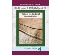Vol.5 - WE MUST KNOW. Field Notes 2: TÜRKİYE with AI: Walking the Border of Personalization (WE MUST KNOW. English Edition)