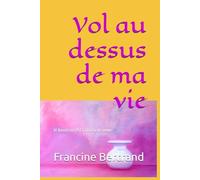 Vol au dessus de ma vie: le bonheur est là où tu le veux