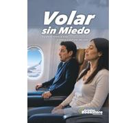 Volar sin Miedo: Supera el miedo a volar y vuelve a disfrutar del cielo