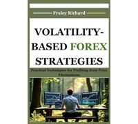 VOLATILITY-BASED FOREX STRATEGIES: Practical Techniques for Profiting from Price Fluctuations.