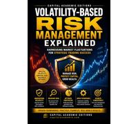 VOLATILITY-BASED RISK MANAGEMENT EXPLAINED: Turn market volatility into a strategic advantage and build a risk management framework designed for ... Position Sizing, and Stop-Loss Strategies)