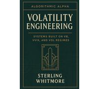 Volatility Engineering: Systems Built on VIX, VVIX, and Vol Regimes: Short-vol, long-vol, dispersion strategies, volatility clustering.: 3 ... Trading ... Trading Systems for the Modern Market)