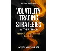 Volatility Trading Strategies with Python: From VIX to Vega Neutral Portfolios: Master Implied Volatility, Forecasting, and Risk-Neutral Trading in Options Markets: 5 (Comprehensive Options 2025)