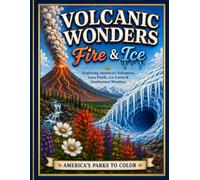Volcanic Wonders: Fire & Ice: Exploring America's Volcanoes, Lava Fields, Ice Caves & Geothermal Wonders (America's Parks to Color)