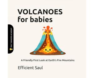 Volcanoes for Babies (Tiny Thinkers Academy): A Friendly First Look at Earth’s Fire Mountains (Tiny Thinkers Academy - STEM for Babies)