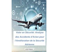 Voler en Sécurité : Analyse des Accidents d’avion pour l’amélioration de la sécurité aérienne: Vers une Aviation Plus Sûre : Leçons Tirées des Incidents Aériens