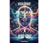 VOLERE PENSARE E' POTERE: Usare una maniera differente per riflettere, agevola e semplifica la vita oltre a condurci a scoperte illuminanti.
