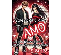 VOLEVO DIRTI CHE TI AMO E CON QUESTO LIBRO PASSEREMO MOLTO TEMPO INSIEME: Un Regalo Essenziale per COPPIE INNAMORATE; Regalo per la Persona che Ami, per San Valentino e ogni Evento Speciale!