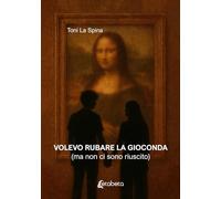 Volevo rubare la Gioconda: (ma non ci sono riuscito)