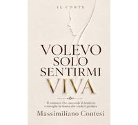 Volevo solo sentirmi Viva (Il Conte - La Saga del Piacere Totale. Anima, Corpo e Mente.)