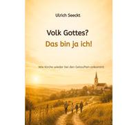 Volk Gottes? Das bin ja ich!: Wie Kirche wieder bei den Getauften ankommt