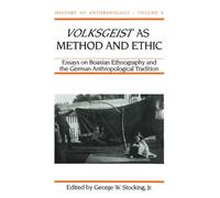 Volksgeist as Method and Ethic: Essays on Boasian Ethnography and the German Anthropological Tradition (History of Anthropology): 8
