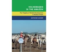 Volkswagen in the Amazon : The Tragedy of Global Development in Modern Brazil