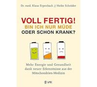 Voll fertig! Bin ich nur müde oder schon krank?: Mehr Energie und Gesundheit dank neuer Erkenntnisse aus der Mitochondrien-Medizin