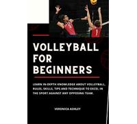 Volleyball for beginners: Learn in-depth knowledge about volleyball, rules, skills, tips and technique to excel in the sport against any opposing team.
