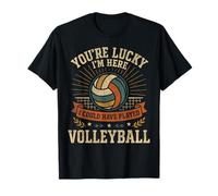 Volleyball Player Team Vintage Retro You're Lucky I'm Here I T-Shirt