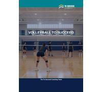 Volleyball to Succeed: The Complete Volleyball Guide for Juniors, Coaches and Parents