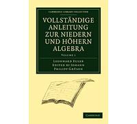 Vollstandige Anleitung zur Niedern und Hohern Algebra: Volume 1 (Cambridge Library Collection - Mathematics)