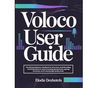 Voloco User Guide: The Ultimate Beginner’s Handbook For Auto-Tune, Vocal Recording, Live Performance FX, Voice Processing, Mixing Vocals, Layering Harmonies, And Producing High-Quality Audio.