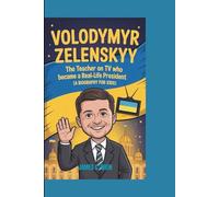 VOLODYMYR ZELENSKYY: The Teacher on TV Who Became a Real-Life President (A Biography For Kids)