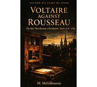 Voltaire Against Rousseau: The Idea That Became a Revolution | Paris 1750: 69 (BEYOND HIS STORY WE STAND)