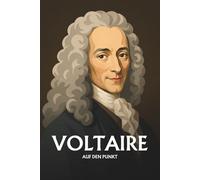 Voltaire auf den Punkt: Leben, Werk und Vermächtnis des grossen Aufklärers