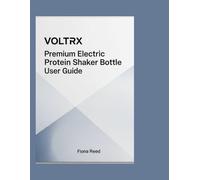 VOLTRX Premium Electric Protein Shaker Bottle User Guide: A Step by Step Guide Into Your VOLTRX Shaker