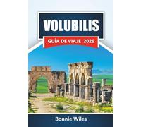 VOLUBILIS GUÍA DE VIAJE 2026: Explore las antiguas ruinas romanas, los monumentos históricos, la cultura local y las gemas ocultas en el norte de Marruecos