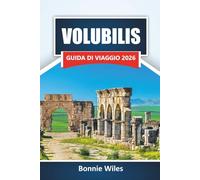 VOLUBILIS GUIDA DI VIAGGIO 2026: Esplora antiche rovine romane, monumenti storici, cultura locale e gemme nascoste nel nord del Marocco